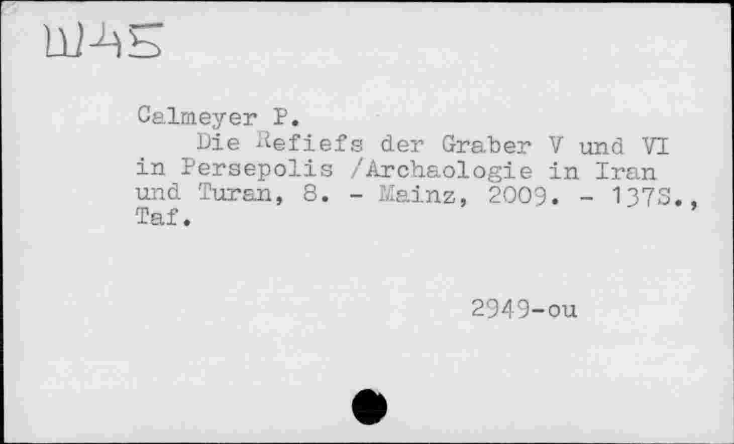 ﻿
Calmeyer P.
Die lief і ef s der Graber V und VI in Persepolis /Archäologie in Iran und Turan, 8. - Mainz, 2009. - 137S.. Taf.
2949-ou